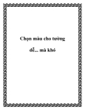 Chọn màu cho tường dễ... mà khó