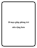 10 mẹo giúp phòng trở nên rộng hơn