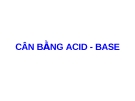 Bài giảng y học: CÂN BẰNG ACID - BASE