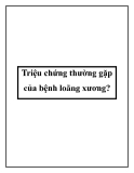 Triệu chứng thường gặp của bệnh loãng xương?