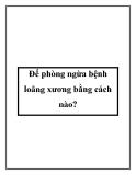 Để phòng ngừa bệnh loãng xương bằng cách nào?