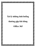 Cách xử lý những tình huống thường gặp khi dùng Office 365