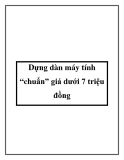 Dựng dàn máy tính “chuẩn” giá dưới 7 triệu đồng