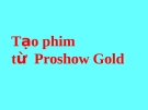 Tạo phim từ Proshow Gold