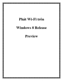 Phát Wi-Fi trên Windows 8 Release Preview.0Một số người dùng gặp rắc rối trong quá trình thiết lập laptop thành điểm phát Wi-Fi để sử dụng trên các thiết bị di động khác như điện thoại, laptop... cho Windows 8.Riêng đối với Windows 8 thì việc này lạ