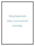 Khủng hoảng truyền thông: 5 cách chuyển bại thành thắng