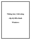 Những lưu ý khi nâng cấp hệ điều hành Windows.+1Windows XP sẽ kết thúc vòng đời vào 8/4/2014. Dù muốn dù không, người dùng cũng phải nâng cấp khi Microsoft chấm dứt hỗ trợ kĩ thuật cùng những bản sửa lỗi liên quan... Windows 7 là lựa chọn tốt thay thế