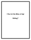 Cho trẻ bú đêm có hại không?