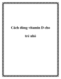 Cách dùng vitamin D cho trẻ nhỏ