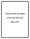 Chữa tưa lưỡi, loét miệng cho bé như thế nào là đúng cách?