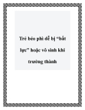 Trẻ béo phì dễ bị “bất lực” hoặc vô sinh khi trưởng thành