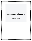 Không nên dỗ khi trẻ khóc đêm