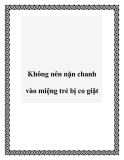 Không nên nặn chanh vào miệng trẻ bị co giật