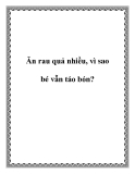 Ăn rau quả nhiều, vì sao bé vẫn táo bón?