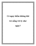 Có nguy hiểm không khi trẻ uống 4-6 ly sữa/ ngày?