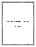 Có nên móc đờm cho trẻ sơ sinh?