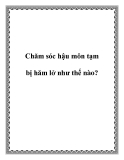 Chăm sóc hậu môn tạm bị hăm lở như thế nào?