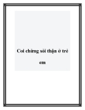 Coi chừng sỏi thận ở trẻ em