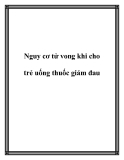 Nguy cơ tử vong khi cho trẻ uống thuốc giảm đau