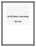 Bé dễ bệnh vì nhà đóng kín cửa