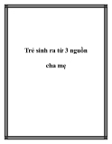 Trẻ sinh ra từ 3 nguồn cha mẹ