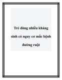 Trẻ dùng nhiều kháng sinh có nguy cơ mắc bệnh đường ruột