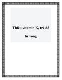 Thiếu vitamin K, trẻ dễ tử vong