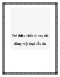 Trẻ thiếu chất do mẹ chỉ dùng một loại dầu ăn