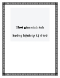 Thời gian sinh ảnh hưởng bệnh tự kỷ ở trẻ