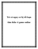 Trẻ có nguy cơ bị rối loạn tâm thần vì game online