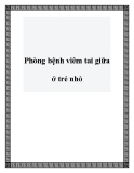 Phòng bệnh viêm tai giữa ở trẻ nhỏ