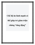 Chế độ ăn lành mạnh có thể giúp trẻ giảm triệu chứng “tăng động”