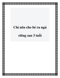 Chỉ nên cho bé ra ngủ riêng sau 3 tuổi