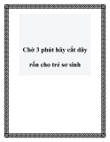 Chờ 3 phút hãy cắt dây rốn cho trẻ sơ sinh