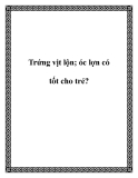 Trứng vịt lộn; óc lợn có tốt cho trẻ?