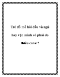 Trẻ đổ mồ hôi đầu và ngủ hay vặn mình có phải do thiếu canxi?ó phải do thiếu canxi?i do thiếu canxi?.Bé nhà em được 6 tuần tuổi, mấy hôm trước bé ngủ không ngon giấc, hay vặn mình, gồng mình khi ngủ, khi bú bé đổ mồ hôi đầu. Đi khám bác sĩ bảo là bé thiếu canxi và cho bổ sung canxi và một số