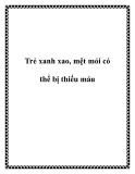 Trẻ xanh xao, mệt mỏi có thể bị thiếu máu