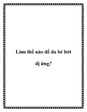 Làm thế nào để da bé bớt dị ứng?