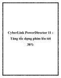 CyberLink PowerDirector 11 : Tăng tốc dựng phim lên tới 38%