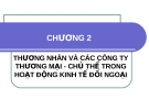 THƯƠNG NHÂN VÀ CÁC CÔNG TY THƯƠNG MẠI - CHỦ THỂ TRONG HOẠT ĐỘNG KINH TẾ ĐỐI NGOẠI