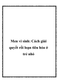 Men vi sinh: Cách giải quyết rối loạn tiêu hóa ở trẻ nhỏ