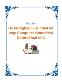 ĐỒ ÁN - Đề tài "Nghiên cứu thiết kế máy Computer Numerical Control loại nhỏ"