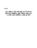 Đề tài:   TÁC ĐỘNG CỦA NỢ XẤU NGÂN HÀNG TỚI THỊ TRƯỜNG BẤT ĐỘNG SẢN 2012 VÀ ĐỀ XUẤT HƯỚNG GIẢI QUYẾT
