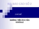 CHỦ ĐỀ: NHỮNG TIỆN ÍCH CỦA GOOGLE