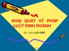 Bài giảng Khái quát về Pháp luật kinh doanh - ThS. Châu Quốc An