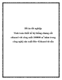 Đồ án tốt nghiệp: Tính toán thiết kế hệ thống chưng cất ethanol với công suất 100000 m3/năm trong công nghệ sản xuất Bio - Ethanol từ sắn