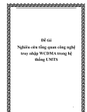 Đề tài: "Nghiên cứu tổng quan công nghệ truy nhập WCDMA trong hệ thống UMTS"