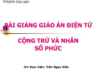 Bài giảng Giải tích 12 chương 4 bài 2:  Cộng trừ và nhân số phức