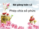 Bài giảng Giải tích 12 chương 4 bài 3: Phép chia số phức