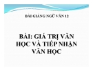 Bài giảng Ngữ văn 12 tuần 33 bài: Giá trị văn học và tiếp nhận văn học